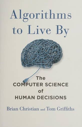 Algorithms to Live By: The Computer Science of Human Decisions