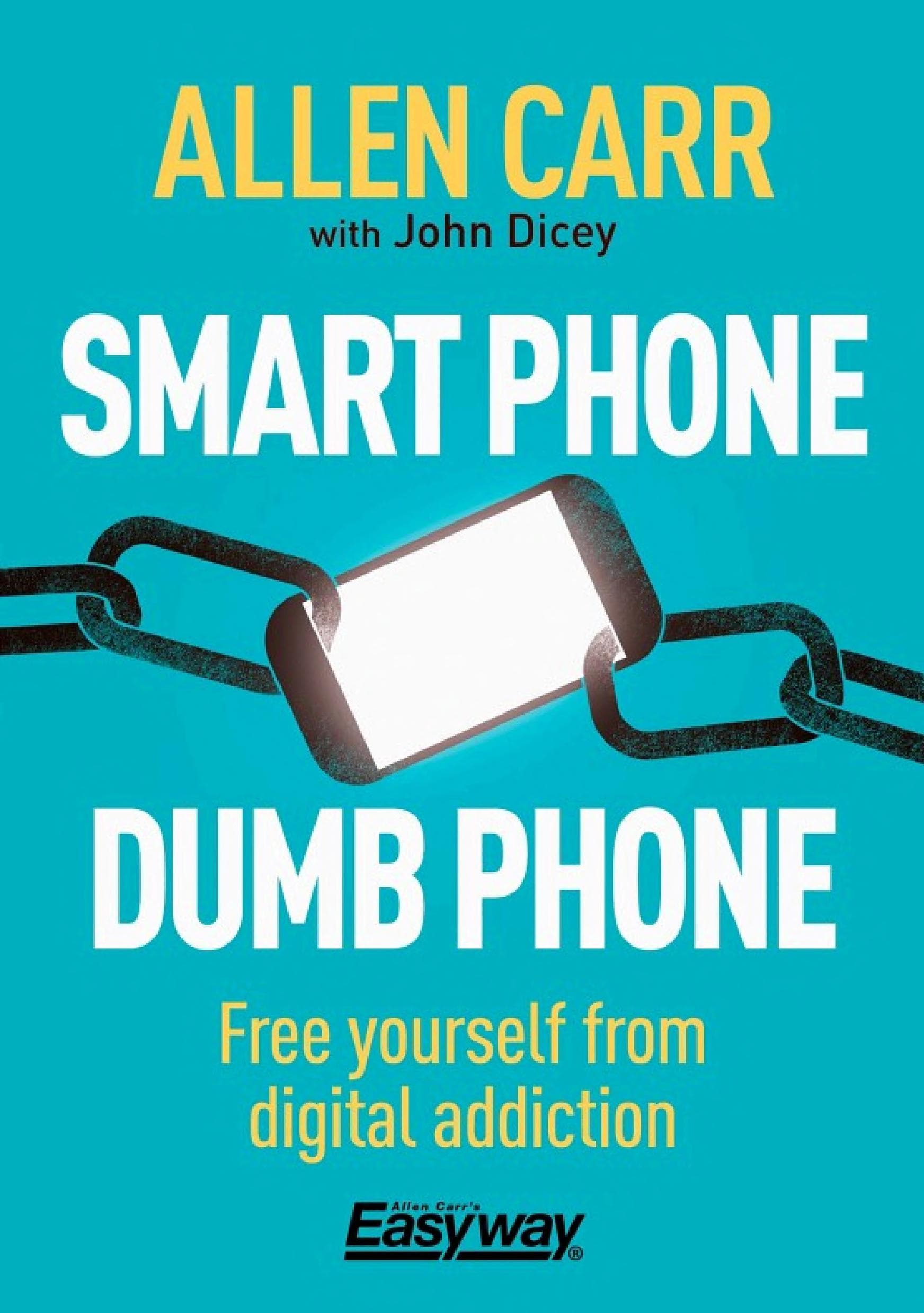 Smart Phone Dumb Phone: Free Yourself from Digital Addiction (Allen Carr's Easyway, 5)