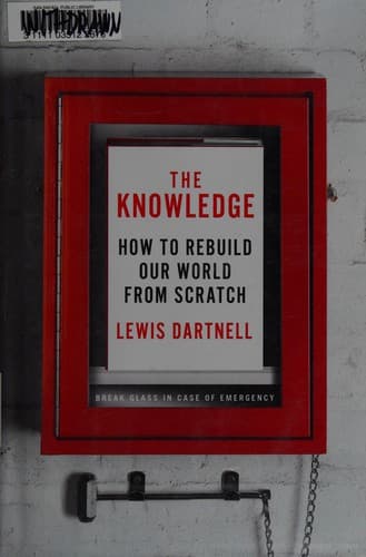 The Knowledge: How to Rebuild Our World from Scratch